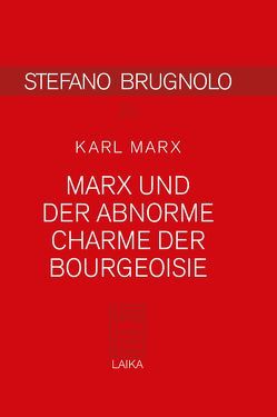 Marx und der abnorme Charme der Bourgeoisie von Baer,  Willi, Brugnolo,  Stefano, Dellwo,  Karl-Heinz, Marx,  Karl