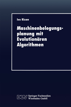 Maschinenbelegungsplanung mit Evolutionären Algorithmen von Rixen,  Ivo