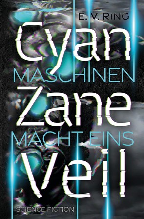 Maschinenmacht 1 – Cyan Zane Veil von Falke,  Tino, Kühne,  Marieke, Pfingstl,  Gregor, Ring,  E. V., skalabyrinth, Strefford,  Catherine, Wahl,  Nadine