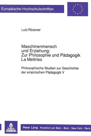 Maschinenmensch und Erziehung: Zur Philosophie und Pädagogik La Mettries von Rössner,  Lutz