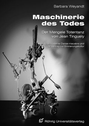 Maschinerie des Todes – Der Mengele Totentanz von Jean Tinguely von Weyandt,  Barbara