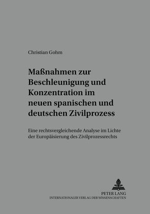Maßnahmen zur Beschleunigung und Konzentration im neuen spanischen und deutschen Zivilprozess von Gohm,  Christian
