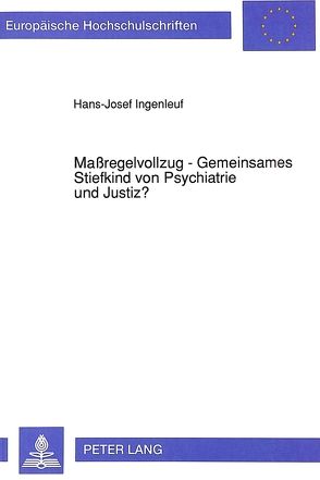 Maßregelvollzug – Gemeinsames Stiefkind von Psychiatrie und Justiz? von Ingenleuf,  Hans-Josef