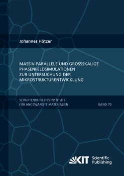 Massiv-parallele und großskalige Phasenfeldsimulationen zur Untersuchung der Mikrostrukturentwicklung von Hötzer,  Johannes