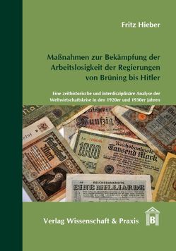Maßnahmen zur Bekämpfung der Arbeitslosigkeit der Regierungen von Brüning bis Hitler. von Hieber,  Fritz