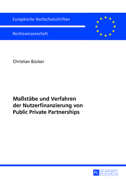Maßstäbe und Verfahren der Nutzerfinanzierung von Public Private Partnerships von Bücker,  Christian