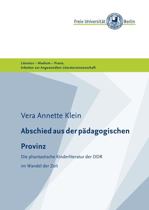 Masterarbeiten der Angewandten Literaturwissenschaft / Abschied aus der pädagogischen Provinz von (Freie Universität Berlin),  Masterstudiengang Angewandte Literaturwissenschaft, Klein,  Vera Annette