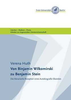 Masterarbeiten der Angewandten Literaturwissenschaft / Von Binjamin Wilkomirski zu Benjamin Stein von (Freie Universität Berlin),  Masterstudiengang Angewandte Literaturwissenschaft, Huth,  Verena