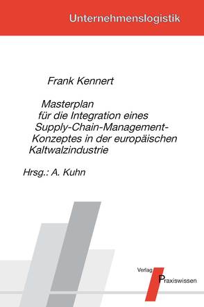 Masterplan für die Integration eines Supply-Chain-Management-Konzeptes in der europäischen Kaltwalzindustrie von Kennert,  Frank, Kuhn,  Axel