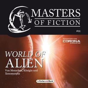 Masters of Fiction 1: World of Alien – Von Menschen, Königin und Xenomorphs von Albrecht,  Elias, Corona Magazine, Köhler,  Kris, Köhler,  Mona, Zerm,  Eric