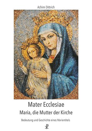 Mater Ecclesiae – Maria, die Mutter der Kirche von Dittrich,  Achim