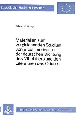 Materialien zum vergleichenden Studium von Erzählmotiven in der deutschen Dichtung des Mittelalters und den Literaturen des Orients von Tekinay,  Alev