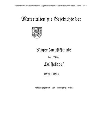 Materialien zur Geschichte der Jugendmusikschule der Stadt Düsseldorf 1939 – 1944 von Weiß,  Wolfgang