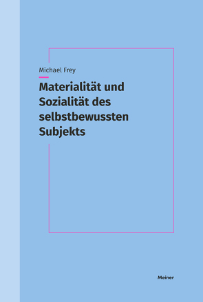 Materialität und Sozialität des selbstbewussten Subjekts von Frey,  Michael