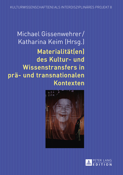 Materialität(en) des Kultur- und Wissenstransfers in prä- und transnationalen Kontexten von Gissenwehrer,  Michael, Keim,  Katharina