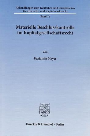 Materielle Beschlusskontrolle im Kapitalgesellschaftsrecht. von Mayer,  Benjamin