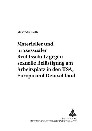 Materieller und prozessualer Rechtsschutz gegen sexuelle Belästigung am Arbeitsplatz in den USA, Europa und Deutschland von Nöth,  Alexandra