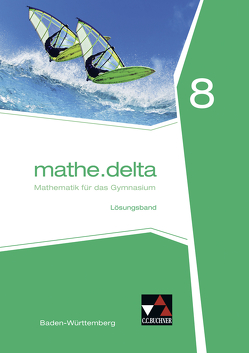 mathe.delta – Baden-Württemberg / mathe.delta Baden-Württemberg LB 8 von Bertsch,  Claudia, Fischer,  Eva, Frantzen,  Leonie, Gosch,  Lukas, Kleine,  Michael, König,  Maria, Müller,  Marcus, Wahl,  Henry von, Zwölfer,  Almut