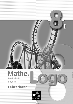 Mathe.Logo – Realschule Bayern / Mathe.Logo Bayern LB 8/I von Gilg,  Andreas, Kleine,  Michael, Rogler,  Lisa, Strobel,  Andreas, Weixler,  Patricia