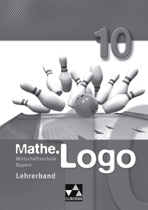 Mathe.Logo Wirtschaftsschule Bayern / Mathe.Logo Wirtschaftsschule LB 10 von Falge-Bechwar,  Birgit, Honold,  Claudia, Kleine,  Michael, Kraft,  Petra, Maul,  Katharina, Mistlberger,  Sabrina, Reinhardt,  Sandro, Stankewitz,  Ann-Kathrin