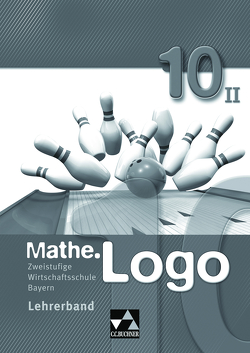 Mathe.Logo Wirtschaftsschule Bayern / Mathe.Logo Wirtschaftsschule LB 10/II von Falge-Bechwar,  Birgit, Garnreiter,  Elisabeth, Heel,  Maximilian, Kleine,  Michael, Kraft,  Petra, Mistlberger,  Sabrina, Reinhardt,  Sandro