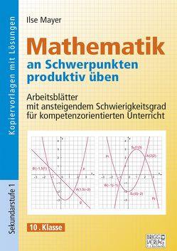 Mathematik an Schwerpunkten produktiv üben – 10. Klasse von Mayer,  Ilse