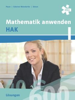Mathematik anwenden HAK 1, Lösungen von Pauer,  Franz, Scheirer-Weindorfer,  Martina, Simon,  Andreas