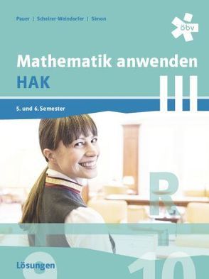 Mathematik anwenden HAK 3, Lösungen von Pauer,  Franz, Scheirer-Weindorfer,  Martina, Simon,  Andreas