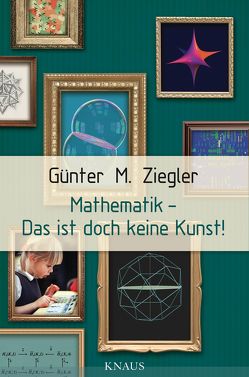 Mathematik – Das ist doch keine Kunst! von Ziegler,  Günter M.
