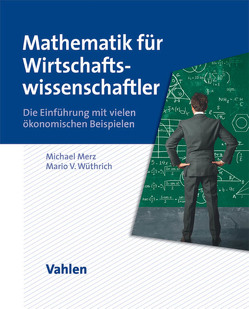 Mathematik für Wirtschaftswissenschaftler von Merz,  Michael, Wüthrich,  Mario V.