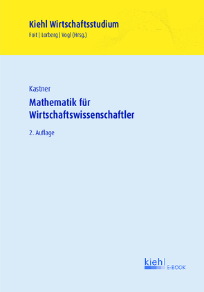 Mathematik für Wirtschaftswissenschaftler von Foit,  Kristian, Kastner,  Marc, Lorberg,  Daniel, Vogl,  Bernard