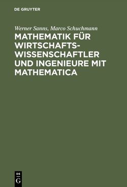 Mathematik für Wirtschaftswissenschaftler und Ingenieure mit Mathematica von Sanns,  Werner, Schuchmann,  Marco