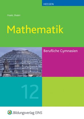 Mathematik / Mathematik für das Berufliche Gymnasium in Hessen von Frank,  Claus-Günter, Shukri,  Arim