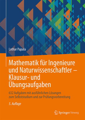 Mathematik für Ingenieure und Naturwissenschaftler – Klausur- und Übungsaufgaben von Papula,  Lothar