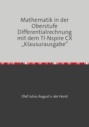 Mathematik in der Oberstufe Differentialrechnung mit dem TI-Nspire CX „Klausurausgabe“ von von der Horst,  Olaf Julius August