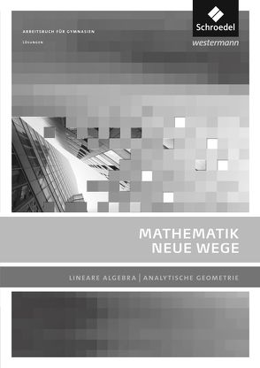 Mathematik Neue Wege SII – Lineare Algebra / Analytische Geometrie, allg. Ausgabe 2011 von Körner,  Henning, Krüger,  Katja, Lergenmüller,  Arno, Schmidt,  Günter, Zacharias,  Martin