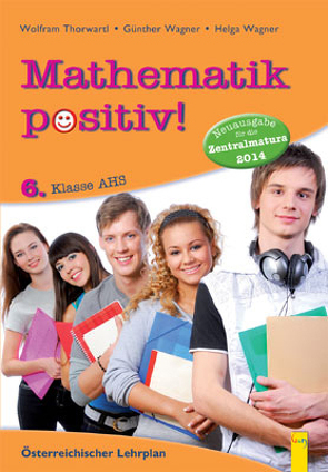 Mathematik positiv! 6 AHS Zentralmatura von Wagner,  Günther, Wagner,  Helga