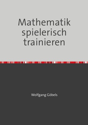 Mathematik spielerisch trainieren von Goebels,  Wolfgang