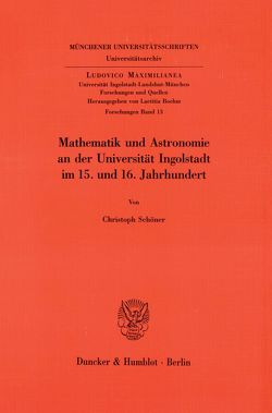 Mathematik und Astronomie an der Universität Ingolstadt im 15. und 16. Jahrhundert. von Schöner,  Christoph