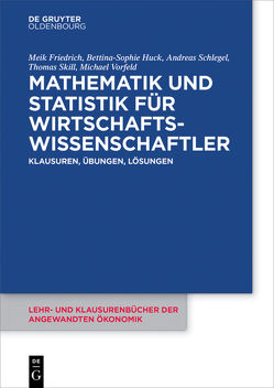 Mathematik und Statistik für Wirtschaftswissenschaftler von Friedrich,  Meik, Huck,  Bettina-Sophie, Schlegel,  Andreas, Skill,  Thomas, Vorfeld,  Michael