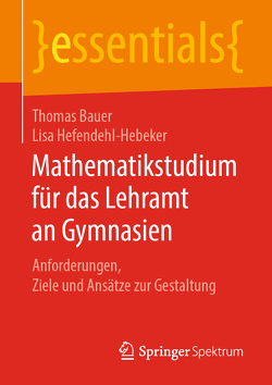 Mathematikstudium für das Lehramt an Gymnasien von Bauer,  Thomas, Hefendehl-Hebeker,  Lisa