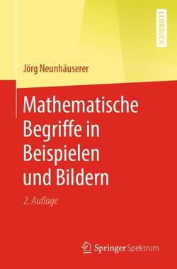 Mathematische Begriffe in Beispielen und Bildern von Neunhäuserer,  Jörg