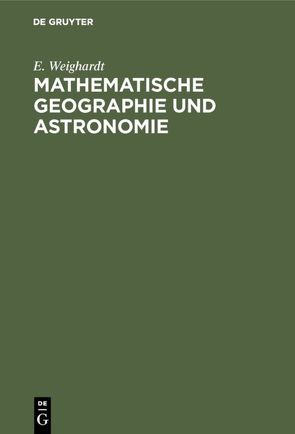 Mathematische Geographie und Astronomie von Weighardt,  E.