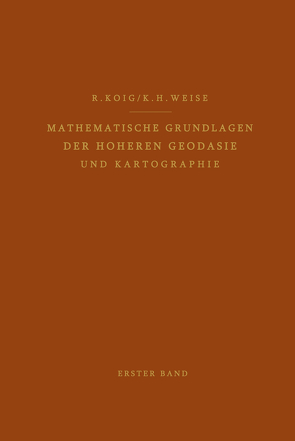 Mathematische Grundlagen der Höheren Geodäsie und Kartographie von König,  Robert, Weise,  Karl H.