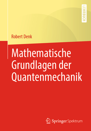 Mathematische Grundlagen der Quantenmechanik von Denk,  Robert