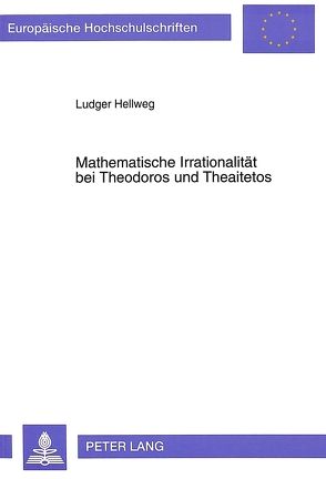 Mathematische Irrationalität bei Theodoros und Theaitetos von Hellweg,  Ludger