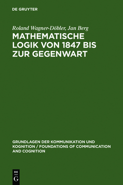 Mathematische Logik von 1847 bis zur Gegenwart von Berg,  Jan, Wagner-Döbler,  Roland