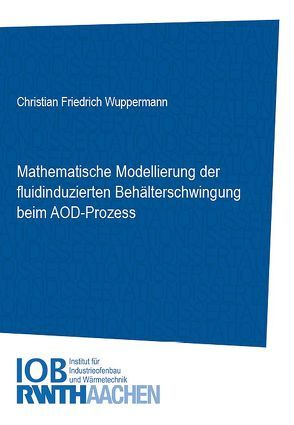 Mathematische Modellierung der fluiduzierten Behälterschwingung beim AOD-Prozess von Wuppermann,  Christian
