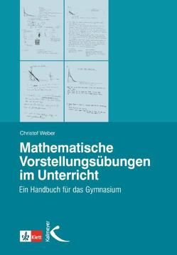 Mathematische Vorstellungsübungen im Unterricht von Weber,  Christof