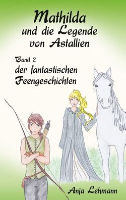 Mathilda und die Legende von Astallien von Lehmann,  Anja